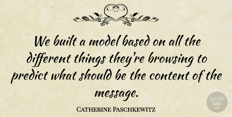 Catherine Paschkewitz Quote About Based, Built, Content, Model, Predict: We Built A Model Based...