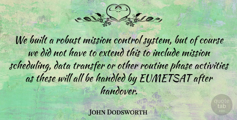 John Dodsworth Quote About Activities, Built, Control, Course, Data: We Built A Robust Mission...