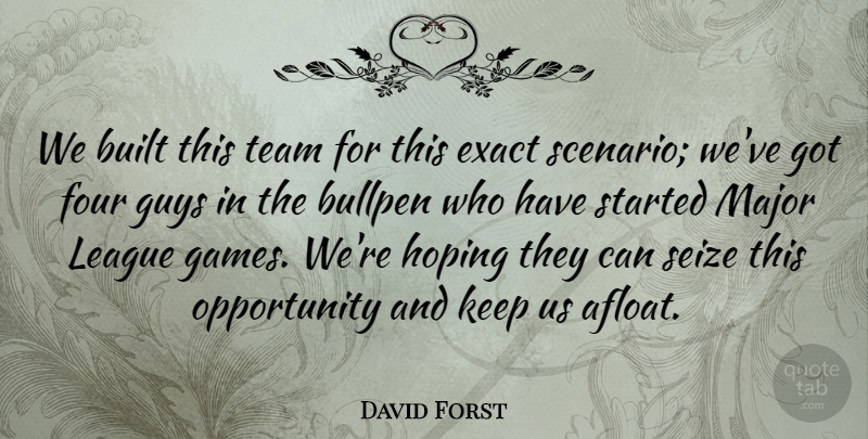 David Forst Quote About Built, Bullpen, Exact, Four, Guys: We Built This Team For...