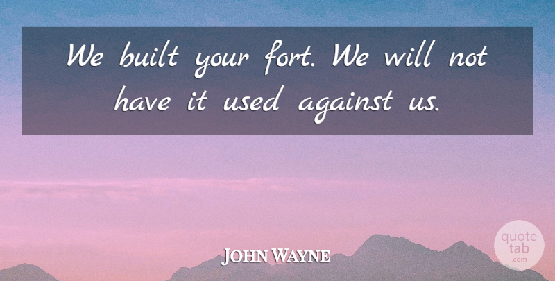 John Wayne Quote About Revolution, Forts, Used: We Built Your Fort We...