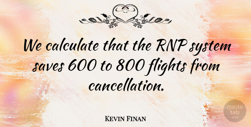Kevin Finan Quote About Calculate, Flights, Saves, System: We Calculate That The Rnp...