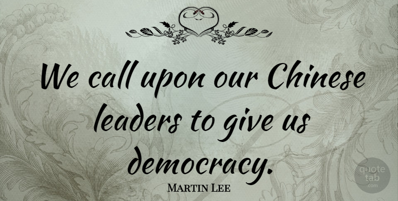 Martin Lee Quote About Call, Chinese, Democracy, Leaders: We Call Upon Our Chinese...