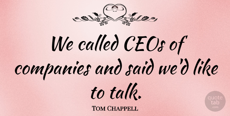 Tom Chappell Quote About Ceos, Companies: We Called Ceos Of Companies...