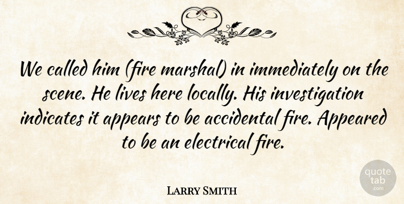 Larry Smith Quote About Accidental, Appeared, Appears, Electrical, Fire: We Called Him Fire Marshal...