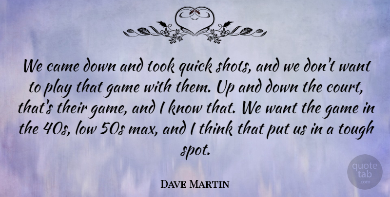 Dave Martin Quote About Came, Game, Low, Quick, Took: We Came Down And Took...