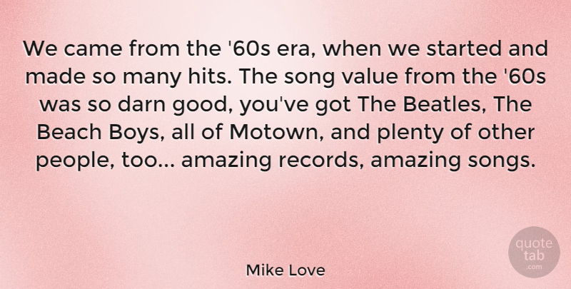 Mike Love Quote About Amazing, Came, Darn, Good, Plenty: We Came From The 60s...