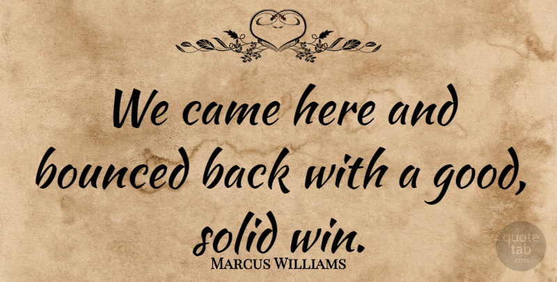Marcus Williams Quote About Came, Solid: We Came Here And Bounced...