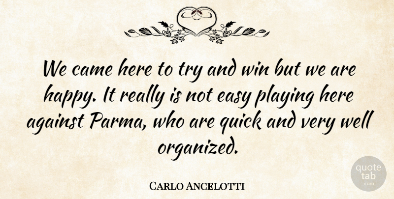 Carlo Ancelotti Quote About Against, Came, Easy, Playing, Quick: We Came Here To Try...