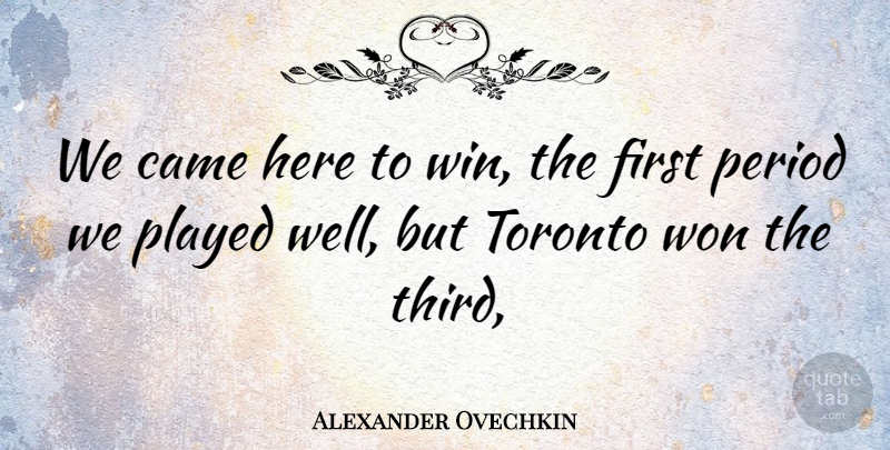 Alexander Ovechkin Quote About Came, Period, Played, Toronto, Won: We Came Here To Win...