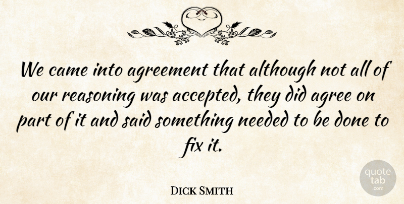 Dick Smith Quote About Agreement, Although, Came, Fix, Needed: We Came Into Agreement That...