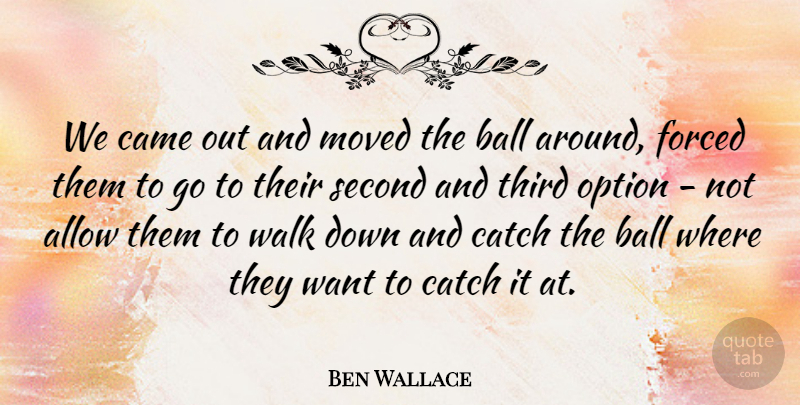 Ben Wallace Quote About Allow, Ball, Came, Catch, Forced: We Came Out And Moved...