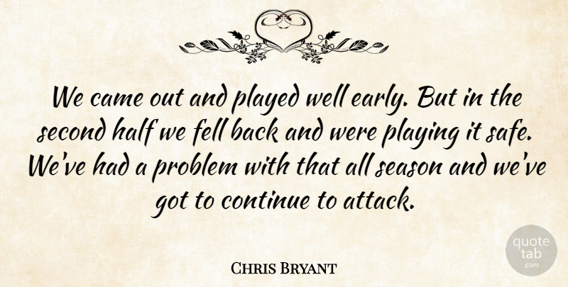 Chris Bryant Quote About Came, Continue, Fell, Half, Played: We Came Out And Played...