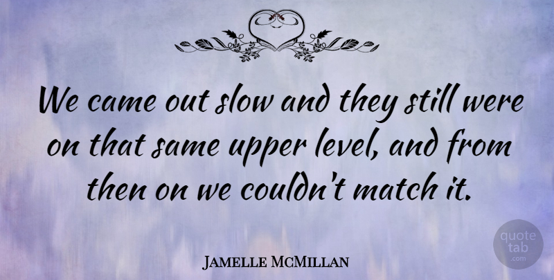 Jamelle McMillan Quote About Came, Match, Slow: We Came Out Slow And...