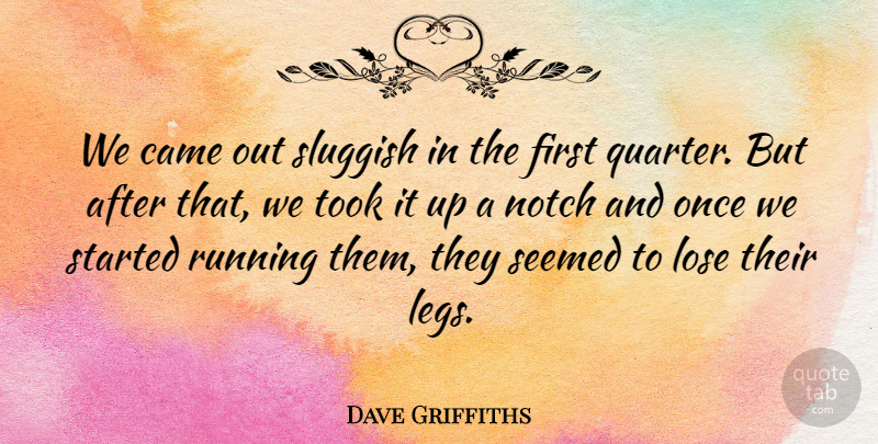 Dave Griffiths Quote About Came, Lose, Notch, Running, Seemed: We Came Out Sluggish In...