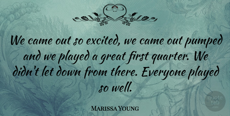 Marissa Young Quote About Came, Great, Played, Pumped: We Came Out So Excited...