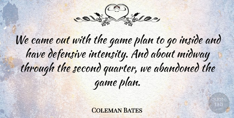 Coleman Bates Quote About Abandoned, Came, Defensive, Game, Inside: We Came Out With The...