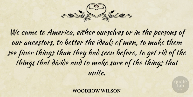 Woodrow Wilson Quote About Men, America, Immigration: We Came To America Either...
