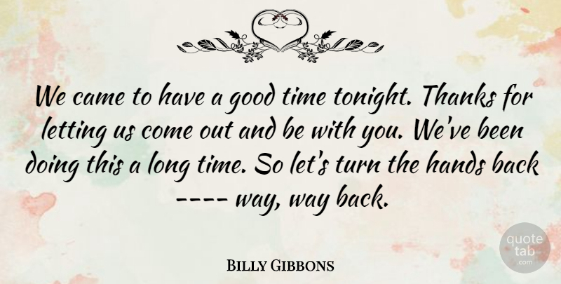 Billy Gibbons Quote About Came, Good, Hands, Letting, Thanks: We Came To Have A...