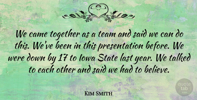 Kim Smith Quote About Came, Iowa, Last, State, Talked: We Came Together As A...