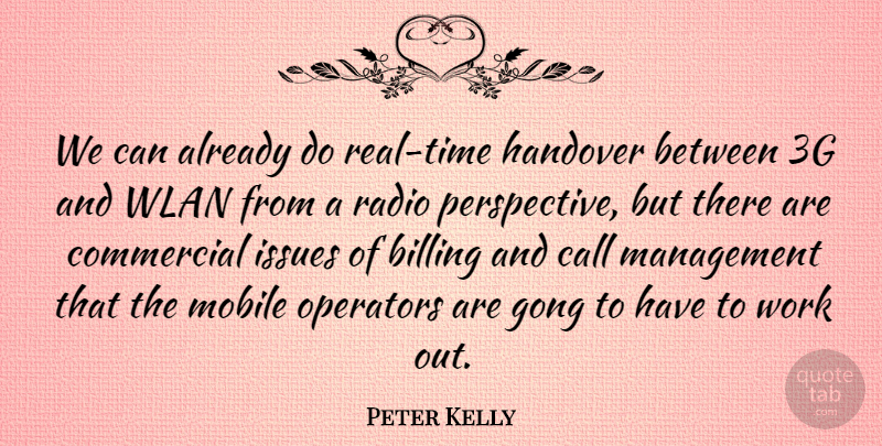 Peter Kelly Quote About Billing, Call, Commercial, Issues, Management: We Can Already Do Real...