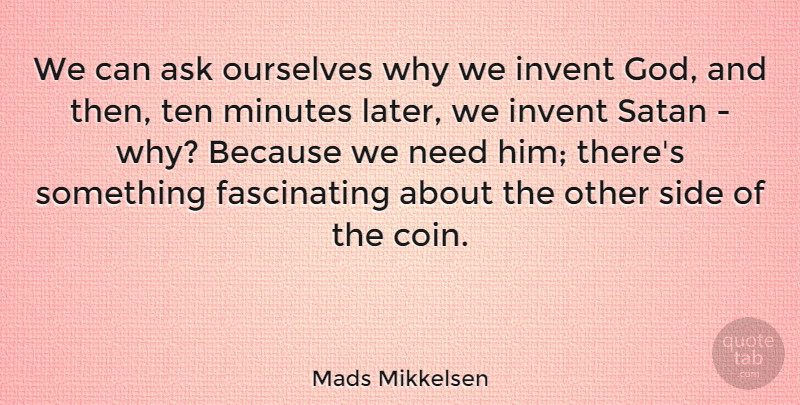Mads Mikkelsen Quote About Ask, God, Invent, Minutes, Ourselves: We Can Ask Ourselves Why...