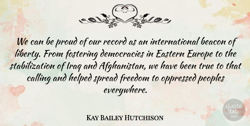 Kay Bailey Hutchison Quote About Beacon, Calling, Eastern, Europe, Freedom: We Can Be Proud Of...
