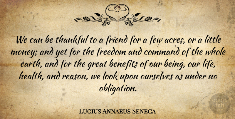 Lucius Annaeus Seneca Quote About Benefits, Command, Few, Freedom, Friend: We Can Be Thankful To...