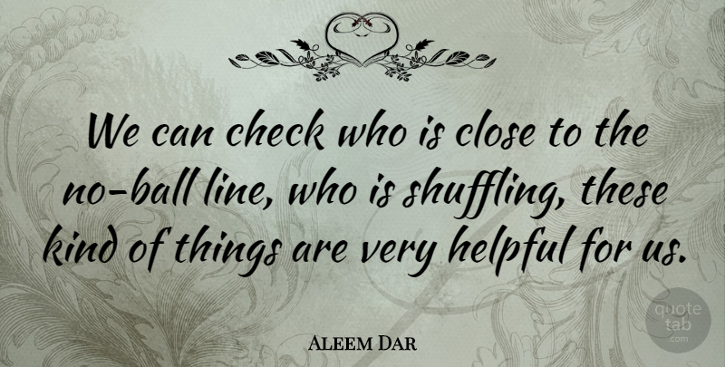 Aleem Dar Quote About Check, Close, Helpful: We Can Check Who Is...