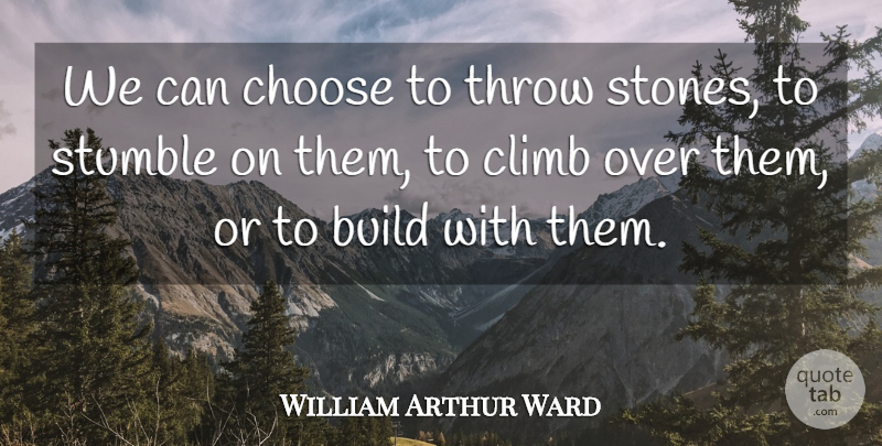 William Arthur Ward Quote About Lynching, Choices, Personality: We Can Choose To Throw...