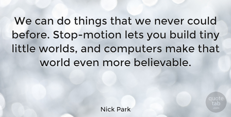Nick Park Quote About Littles, Tiny, World: We Can Do Things That...