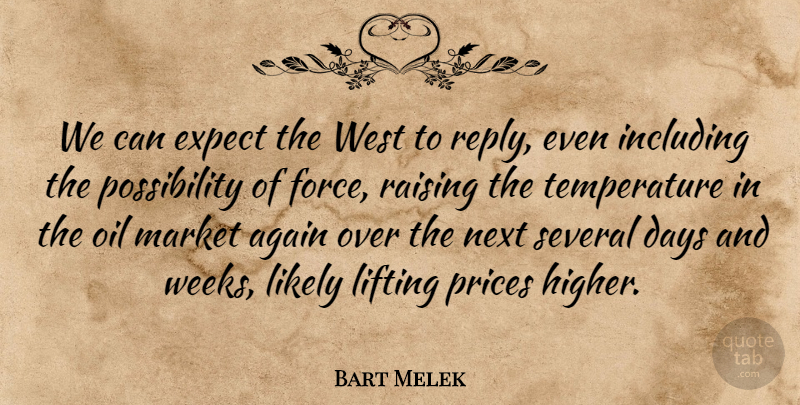 Bart Melek Quote About Again, Days, Expect, Including, Lifting: We Can Expect The West...