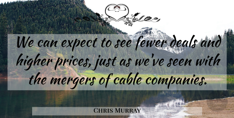 Chris Murray Quote About Cable, Deals, Expect, Fewer, Higher: We Can Expect To See...