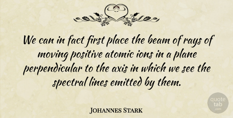 Johannes Stark Quote About Moving, Ions, Axes: We Can In Fact First...