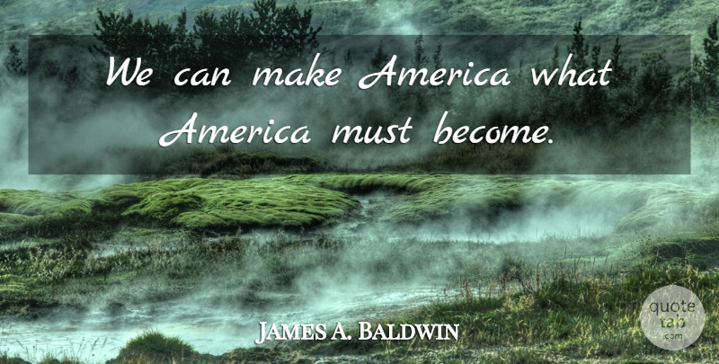 James A. Baldwin Quote About America: We Can Make America What...