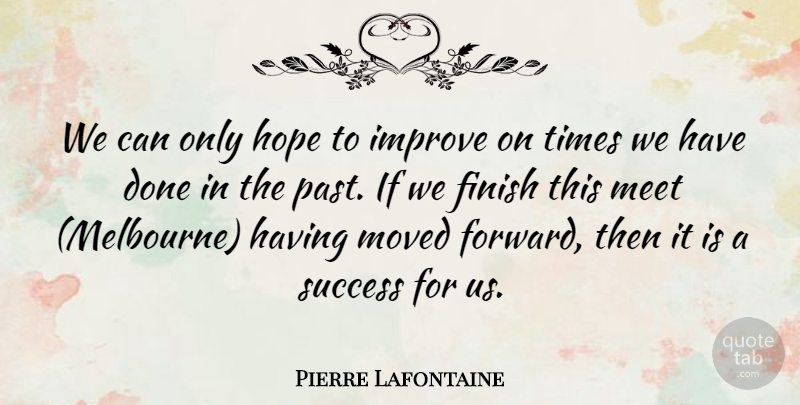 Pierre Lafontaine Quote About Finish, Hope, Improve, Meet, Moved: We Can Only Hope To...