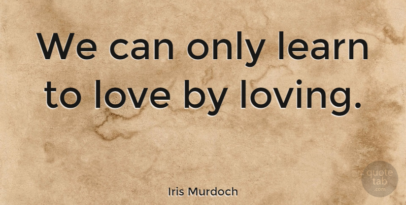 Iris Murdoch Quote About Love, Romantic Inspirational, True Love: We Can Only Learn To...