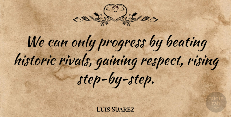 Luis Suarez Quote About Beating, Gaining, Historic, Progress, Rising: We Can Only Progress By...