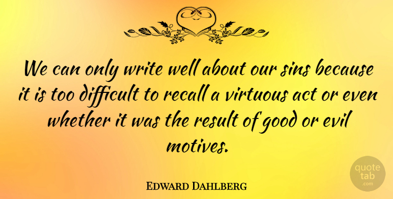 Edward Dahlberg Quote About Writing, Evil, Sin: We Can Only Write Well...