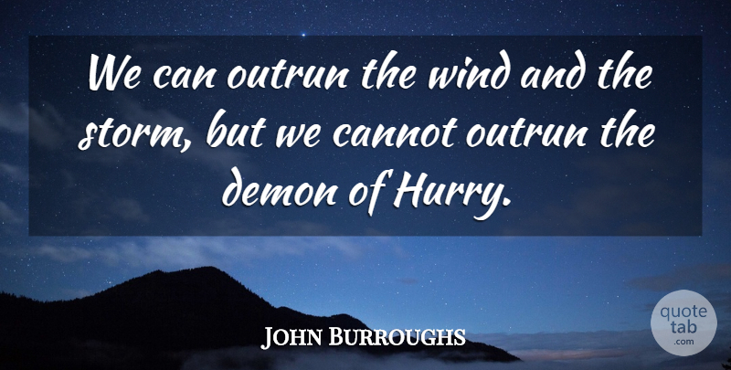 John Burroughs Quote About Wind, Storm, Demon: We Can Outrun The Wind...