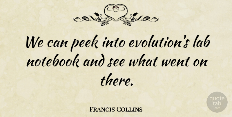 Francis Collins Quote About Lab, Notebook, Peek: We Can Peek Into Evolutions...