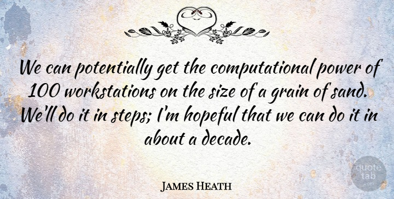 James Heath Quote About Grain, Hopeful, Power, Size: We Can Potentially Get The...