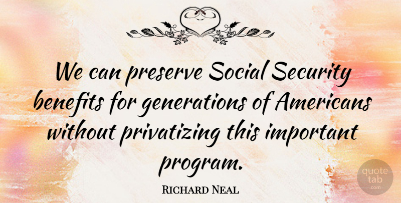 Richard Neal Quote About Benefits, Preserve, Security, Social: We Can Preserve Social Security...