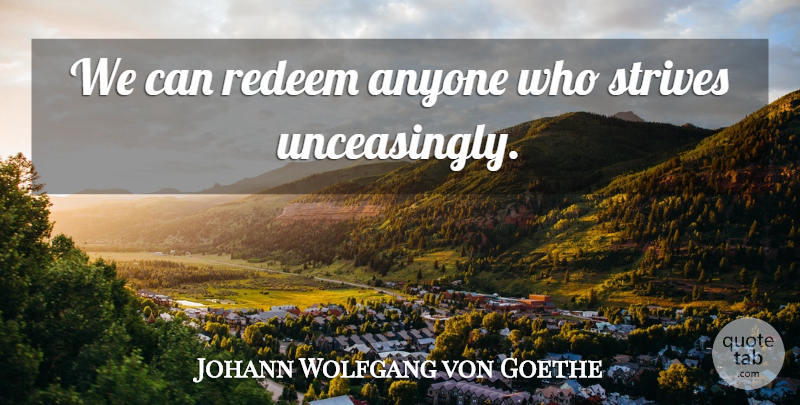 Johann Wolfgang von Goethe Quote About Work, Strive, Strife: We Can Redeem Anyone Who...
