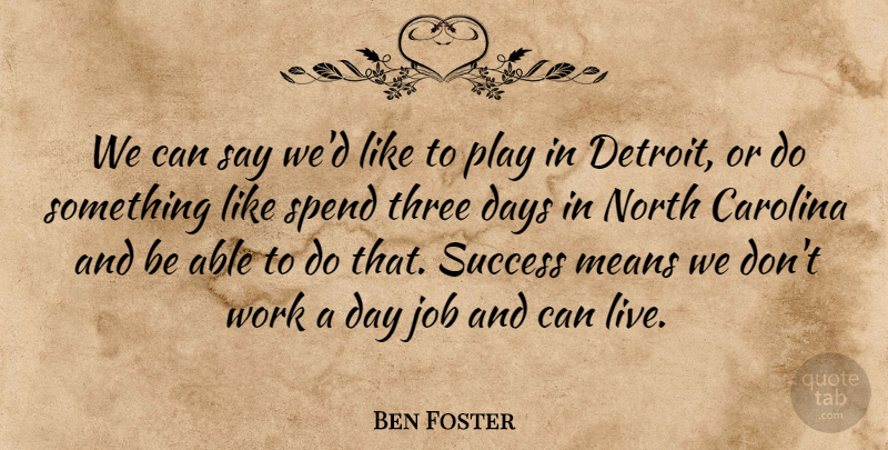 Ben Foster Quote About Carolina, Days, Job, Means, North: We Can Say Wed Like...