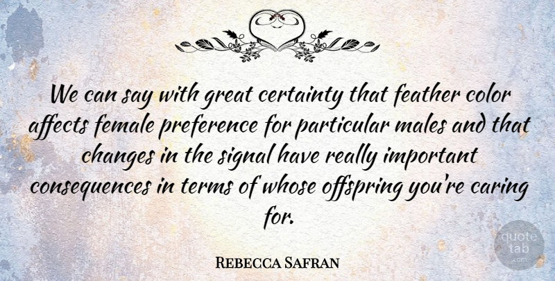 Rebecca Safran Quote About Affects, Caring, Certainty, Changes, Color: We Can Say With Great...