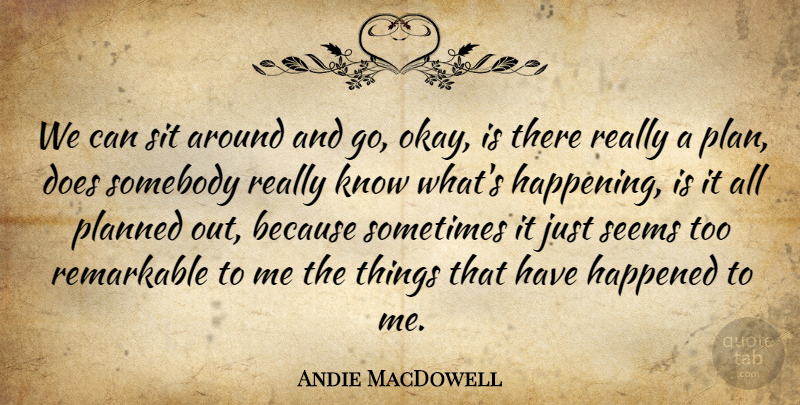 Andie MacDowell Quote About Doe, Sometimes, Remarkable: We Can Sit Around And...