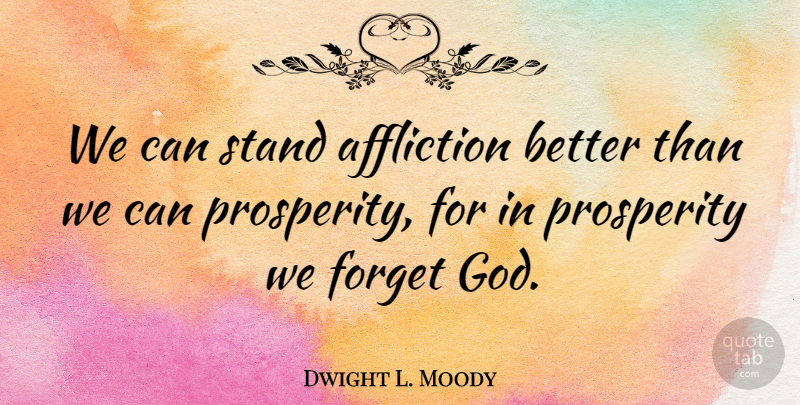 Dwight L. Moody Quote About Inspiring, Adversity, Forget The Past: We Can Stand Affliction Better...