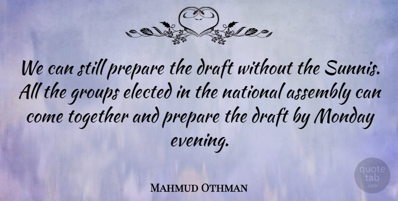 Mahmud Othman Quote About Assembly, Draft, Elected, Groups, Monday: We Can Still Prepare The...