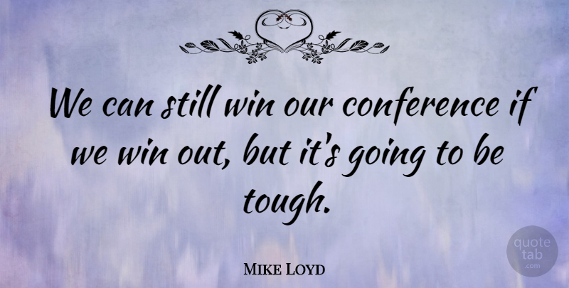 Mike Loyd Quote About Conference, Win: We Can Still Win Our...