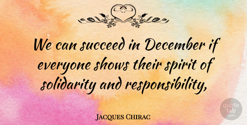 Jacques Chirac Quote About December, Responsibility, Shows, Solidarity, Spirit: We Can Succeed In December...